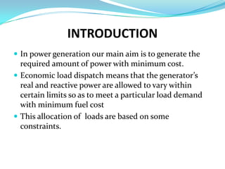 INTRODUCTION
 In power generation our main aim is to generate the
  required amount of power with minimum cost.
 Economi...