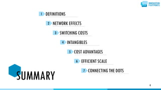 4
DEFINITIONS1
3 SWITCHING COSTS
2 NETWORK EFFECTS
4 INTANGIBLES
7 CONNECTING THE DOTS
5 COST ADVANTAGES
6 EFFICIENT SCALE...