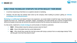 53
BRAND 3/3
EARLY STAGE TECHNOLOGY STARTUPS TOO OFTEN NEGLECT THEIR BRAND
 A common reasoning is that there is no capita...
