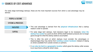 For early stage technology startups, these are the most important sources from which a cost advantage may be
derived.
71
S...