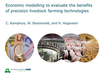 Economic modelling to evaluate the benefits
of precision livestock farming technologies
C. Kamphuis, W. Steeneveld, and H. Hogeveen
 