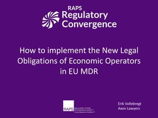 How to implement the New Legal
Obligations of Economic Operators
in EU MDR
Erik Vollebregt
Axon Lawyers
 