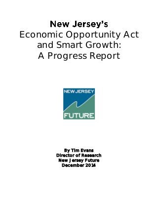 Economic Opportunity Act 
and Smart Growth: 
A Progress Report 
By Tim Evans 
Director of Research 
New Jersey Future 
December 2014 
 
