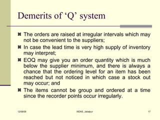 Demerits of ‘Q’ system <ul><li>The orders are raised at irregular intervals which may not be convenient to the suppliers; ...