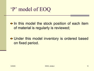 ‘P’ model of EOQ <ul><li>In this model the stock position of each item of material is regularly is reviewed; </li></ul><ul...