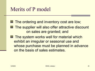 Merits of P model <ul><li>The ordering and inventory cost are low; </li></ul><ul><li>The supplier will also offer attracti...