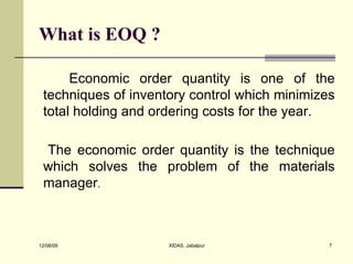 What is EOQ ? <ul><li>Economic order quantity is one of the techniques of inventory control which minimizes total holding ...