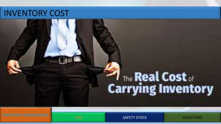 INVENTORY COST
INVENTORY MANAGEMENT
EOQ SAFETY STOCK QUESTIONS
 