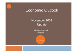 p r a c sy s .




                 Economic Outlook

                   November 2009
                      Update
                     Michael Chappell
                         Director



                        p r a c sy s .
 