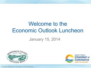 Welcome to the
Economic Outlook Luncheon
January 15, 2014

Greater Nashua Chamber of Commerce

 