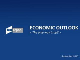 ECONOMIC OUTLOOK
« The only way is up? »
September 2013
 
