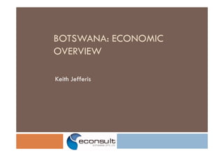 BOTSWANA: ECONOMIC
OVERVIEW

Keith Jefferis
 