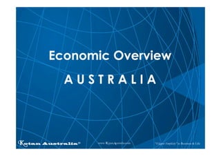 Economic Overview
           AUSTRALIA



Kotan Australia   ©   www.KotanAustralia.com   “Elegant Simplicity” in Business & Life
 