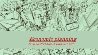 FIVE YEAR PLANS IN INDIA 5TH &6TH
 