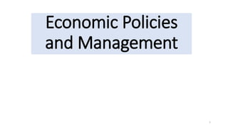 Economic Policies
and Management
1
 