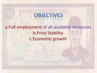 a.Full employment of all available resources
b.Price Stability
c.Economic growth
 