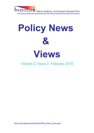 Indicus Analytics, An Economics Research Firm
   http://indicus.net/Research/Home/Research%20Area/Policy%20and%20Institutional%20Analysis/




    Policy News
         &
       Views
       Volume 2, Issue 2, February 2010




http://www.indicus.net/Newsletter/Policy_News_Views.aspx
 