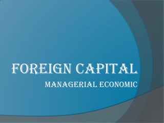 Foreign CAPITAL
managerial economic
 