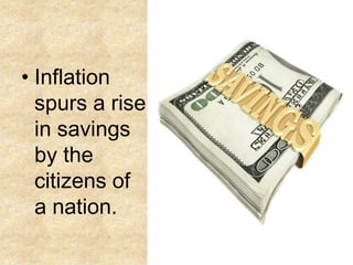 • Inflation
spurs a rise
in savings
by the
citizens of
a nation.