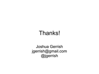 Thanks!

  Joshua Gerrish
jgerrish@gmail.com
      @jgerrish
 