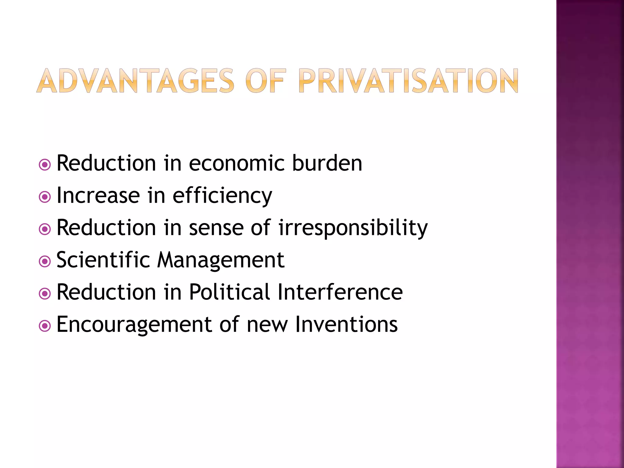  Reduction in economic burden
 Increase in efficiency
 Reduction in sense of irresponsibility
 Scientific Management
 Reduction in Political Interference
 Encouragement of new Inventions
 