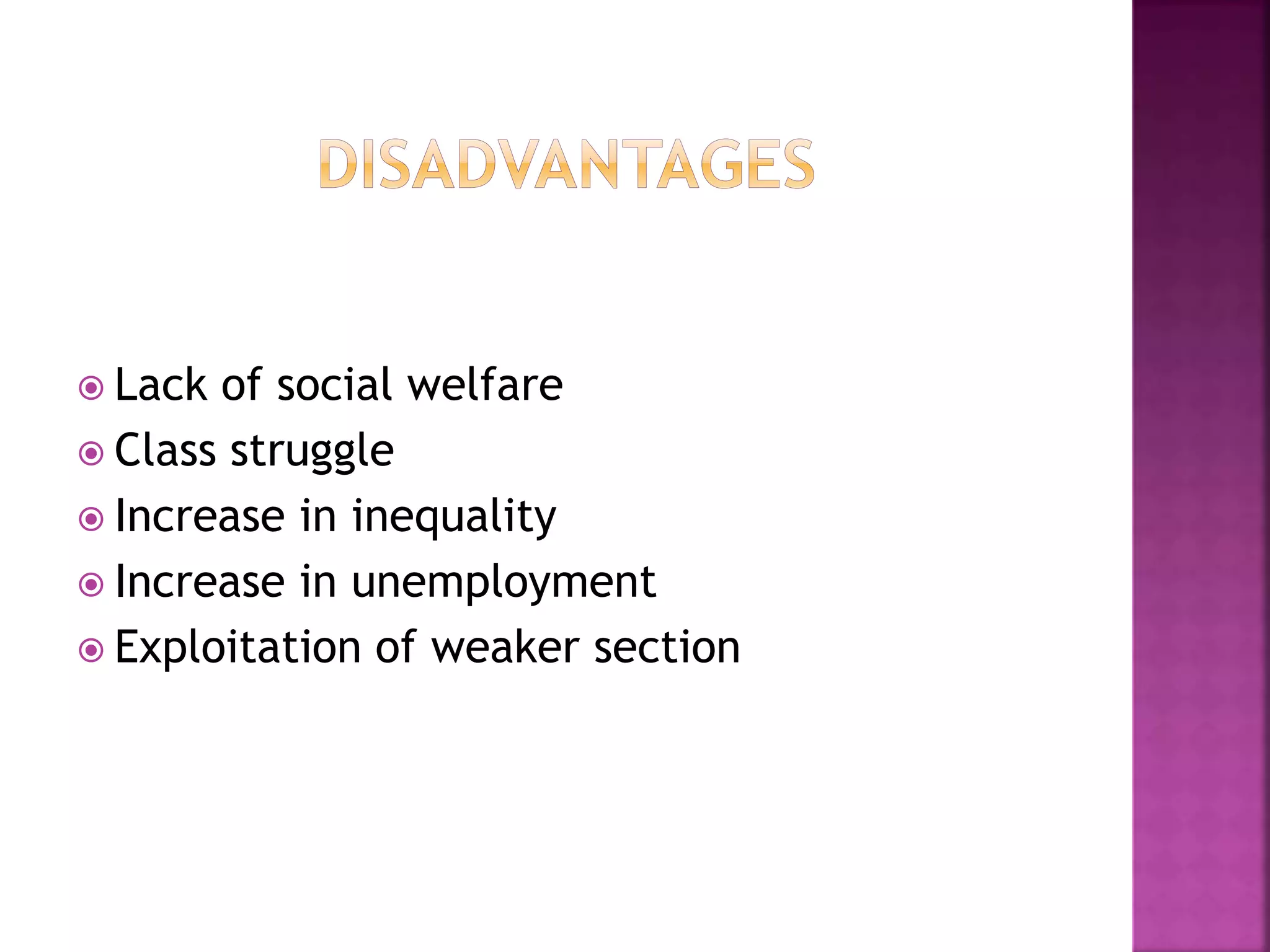  Lack of social welfare
 Class struggle
 Increase in inequality
 Increase in unemployment
 Exploitation of weaker section
 