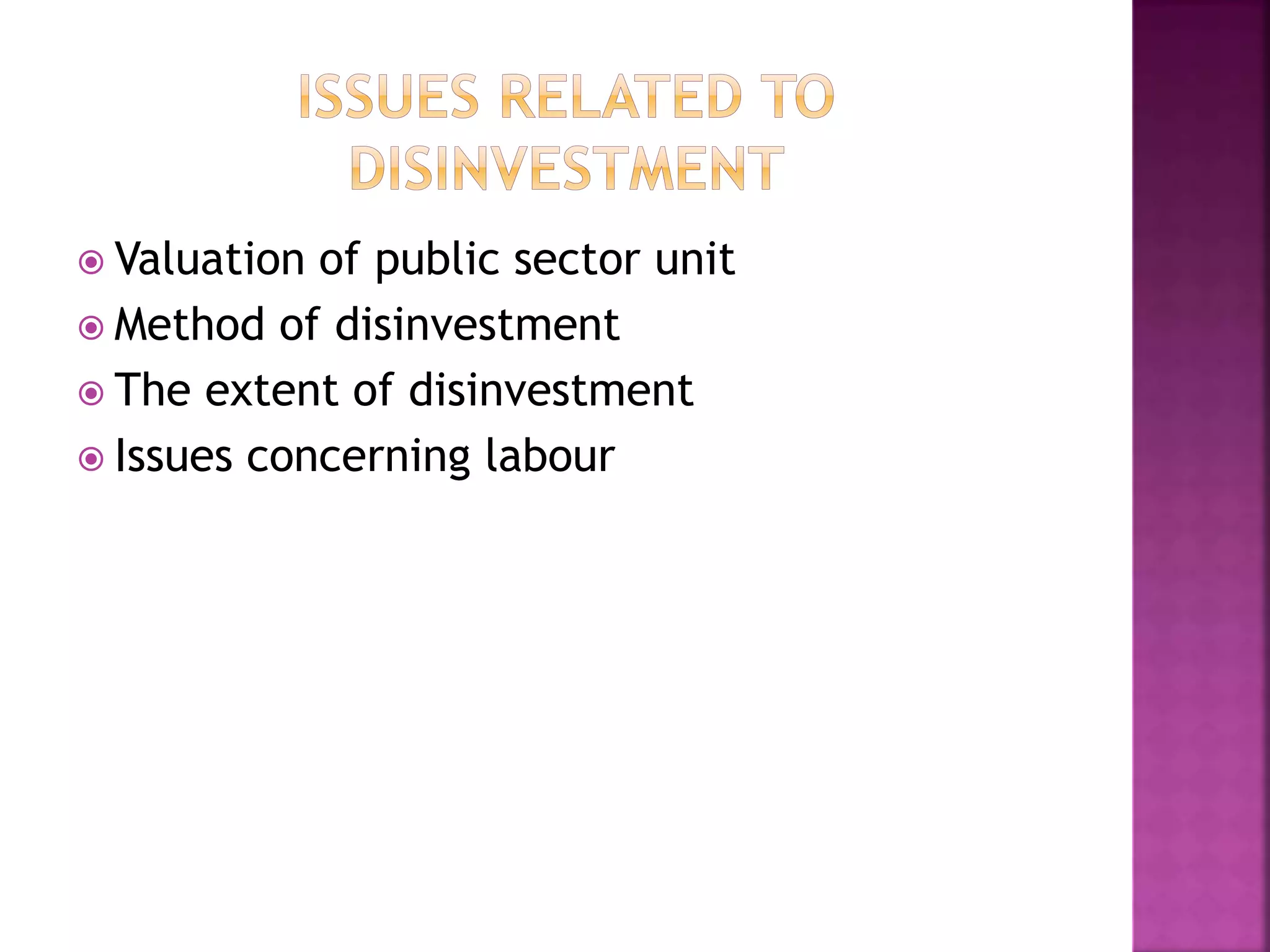  Valuation of public sector unit
 Method of disinvestment
 The extent of disinvestment
 Issues concerning labour
 