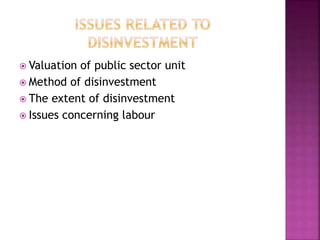  Valuation of public sector unit
 Method of disinvestment
 The extent of disinvestment
 Issues concerning labour
 
