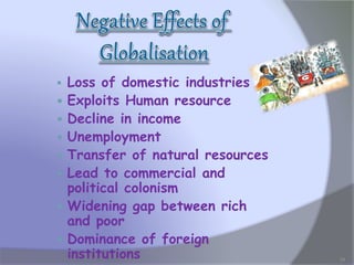  Loss of domestic industries
 Exploits Human resource
 Decline in income
 Unemployment
 Transfer of natural resources
 Lead to commercial and
political colonism
 Widening gap between rich
and poor
 Dominance of foreign
institutions 34
 