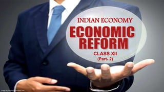 CLASS XII
(Part- 2)
Image by: Business-standard.com
INDIAN ECONOMY
 