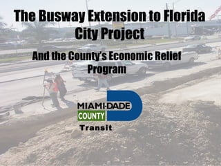 And the County’s Economic Relief Program The Busway Extension to Florida City Project Transit 