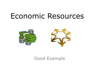 Economic Resources
Good Example
 