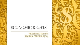 ECONOMIC RIGHTS
PRESENTATION BY:
SIMRAN PARDESHI(36)
 