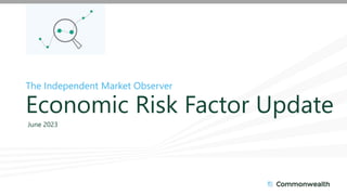 The Independent Market Observer
Economic Risk Factor Update
June 2023
 