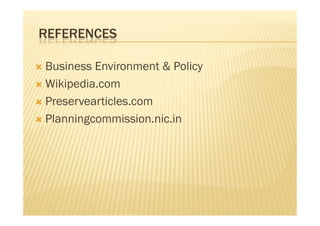 REFERENCES
 Business Environment & Policy
 Wikipedia.com
 Preservearticles.com
 Planningcommission.nic.in
 Business Environment & Policy
 Wikipedia.com
 Preservearticles.com
 Planningcommission.nic.in
 