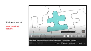 Fresh water scarcity:
What can we do
about it?
 