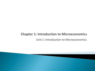 Chapter 1: Introduction to Microeconomics Unit 1: Introduction to Microeconomics 