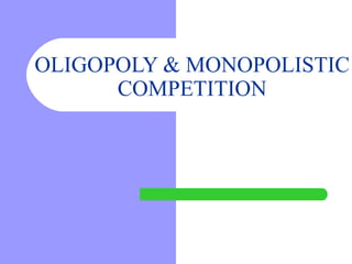OLIGOPOLY & MONOPOLISTIC COMPETITION 