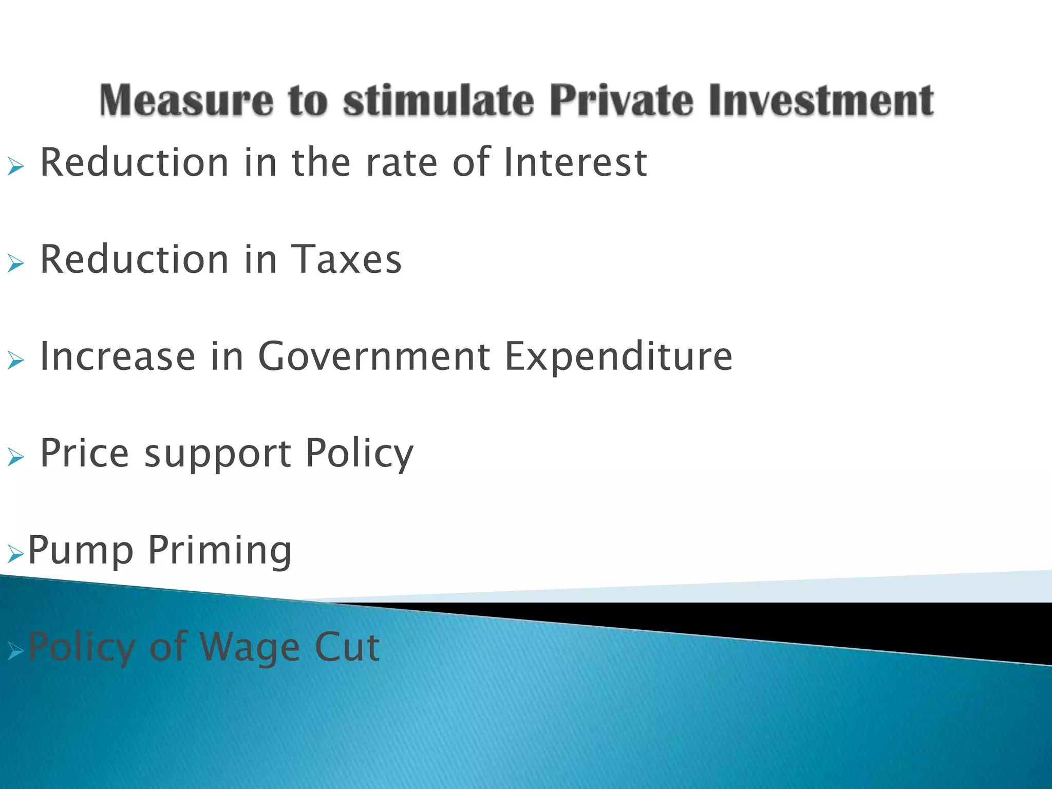 

Reduction in the rate of Interest



Reduction in Taxes



Increase in Government Expenditure



Price support Policy

Pump

Priming

Policy

of Wage Cut

 