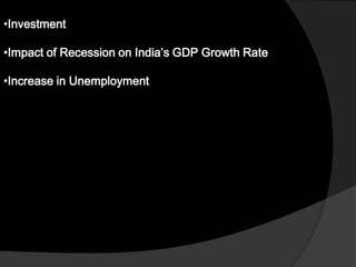 •Investment
•Impact of Recession on India’s GDP Growth Rate
•Increase in Unemployment
 