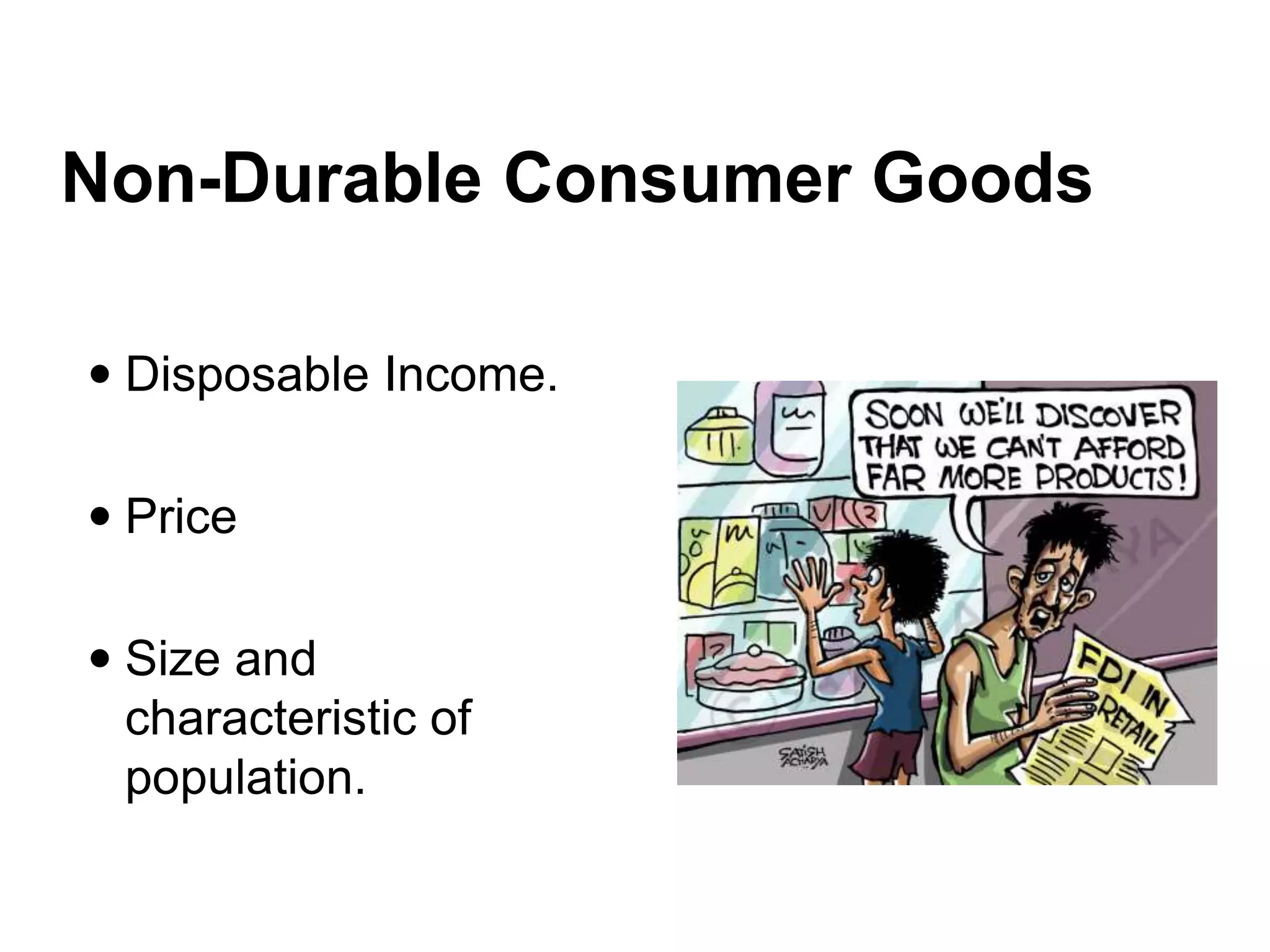  Disposable Income.
 Price
 Size and
characteristic of
population.
Non-Durable Consumer Goods
 