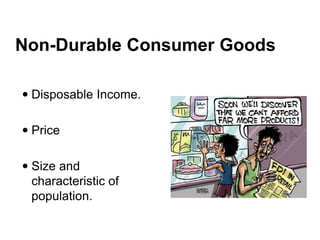  Disposable Income.
 Price
 Size and
characteristic of
population.
Non-Durable Consumer Goods
 