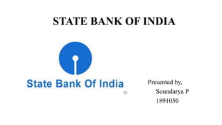 STATE BANK OF INDIA
Presented by,
Soundarya P
1891050
 