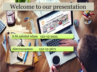 Welcome to our presentation
S.M.zahidul islam 152-15-5925
Akteruzzaman 152-15-5671
 