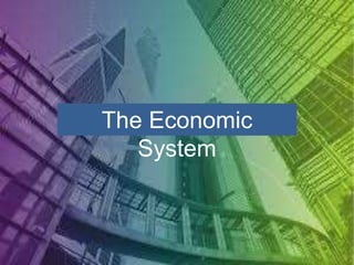 The Economic
System
 