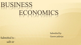 BUSINESS
ECONOMICS
Submitted to :
udit sir
Submitted by:
Gaurav palariya
 