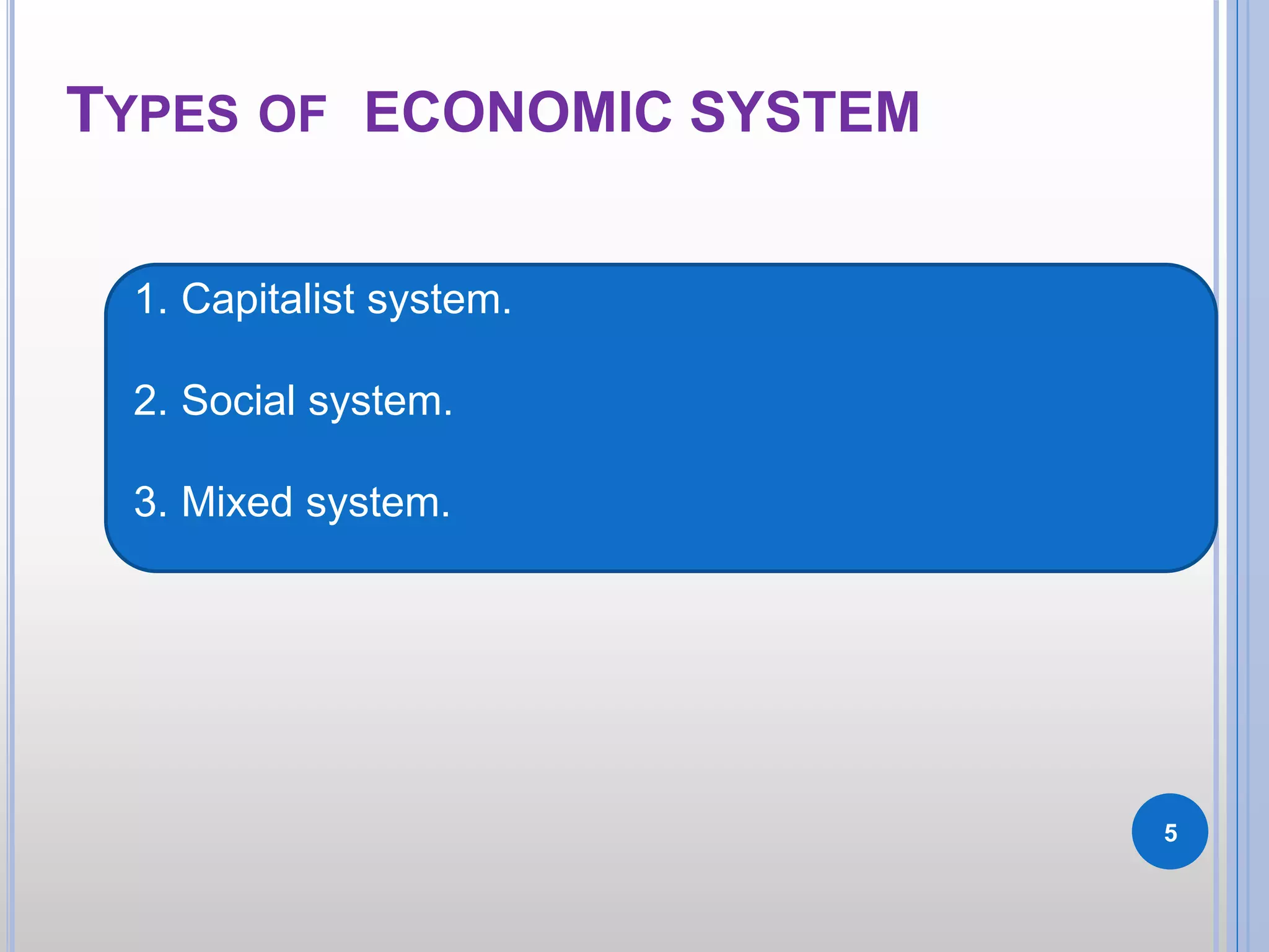 5
TYPES OF ECONOMIC SYSTEM
1. Capitalist system.
2. Social system.
3. Mixed system.
 