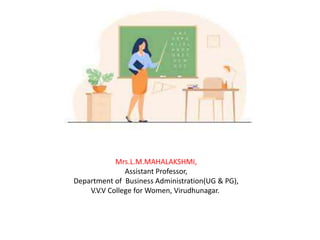 Mrs.L.M.MAHALAKSHMI,
Assistant Professor,
Department of Business Administration(UG & PG),
V.V.V College for Women, Virudhunagar.
 