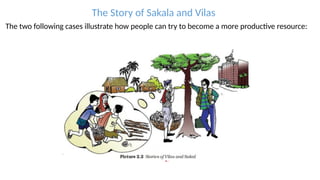 The Story of Sakala and Vilas
The two following cases illustrate how people can try to become a more productive resource:
 