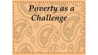 Poverty as a
Challenge
 